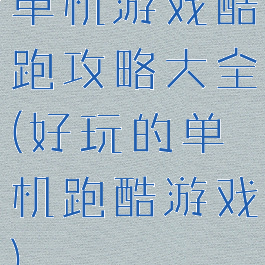 单机游戏酷跑攻略大全(好玩的单机跑酷游戏)