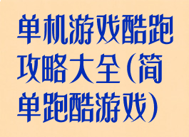 单机游戏酷跑攻略大全(简单跑酷游戏)
