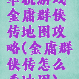 单机游戏金庸群侠传地图攻略(金庸群侠传怎么看地图)