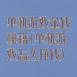 单机游戏金钱秘籍(单机游戏怎么挣钱)