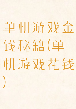 单机游戏金钱秘籍(单机游戏花钱)