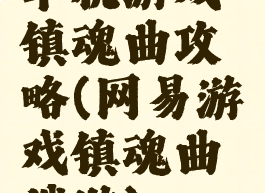 单机游戏镇魂曲攻略(网易游戏镇魂曲端游)