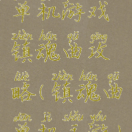 单机游戏镇魂曲攻略(镇魂曲单机手游)