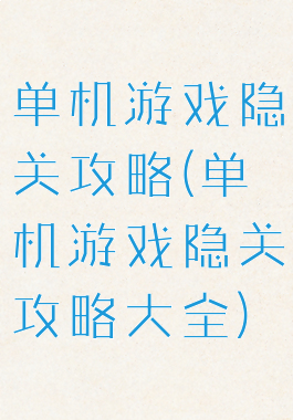 单机游戏隐关攻略(单机游戏隐关攻略大全)