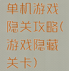单机游戏隐关攻略(游戏隐藏关卡)