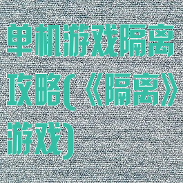 单机游戏隔离攻略(《隔离》游戏)