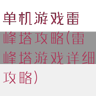 单机游戏雷峰塔攻略(雷峰塔游戏详细攻略)