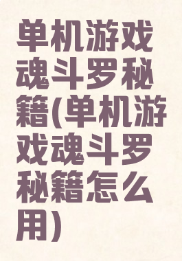 单机游戏魂斗罗秘籍(单机游戏魂斗罗秘籍怎么用)