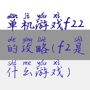 单机游戏f22的攻略(f2是什么游戏)