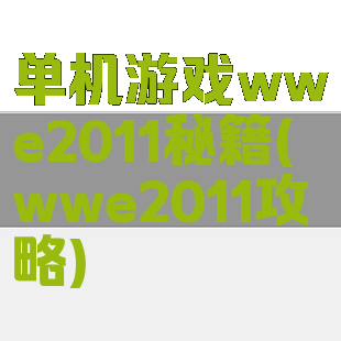 单机游戏wwe2011秘籍(wwe2011攻略)