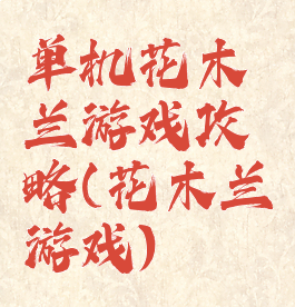 单机花木兰游戏攻略(花木兰游戏)