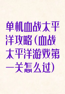 单机血战太平洋攻略(血战太平洋游戏第一关怎么过)