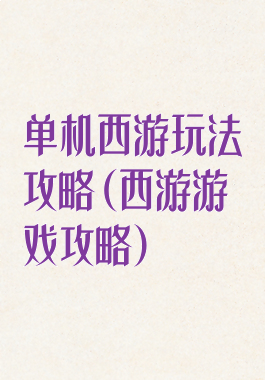 单机西游玩法攻略(西游游戏攻略)