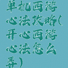 单机西游心法攻略(开心西游心法怎么弄)