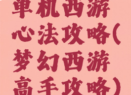单机西游心法攻略(梦幻西游高手攻略)