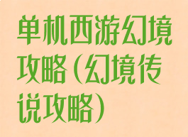 单机西游幻境攻略(幻境传说攻略)