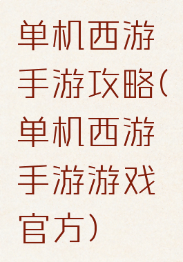 单机西游手游攻略(单机西游手游游戏官方)