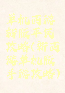 单机西游新版平民攻略(新西游单机版手游攻略)