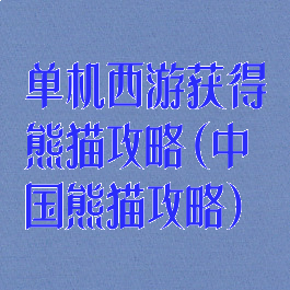 单机西游获得熊猫攻略(中国熊猫攻略)