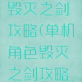 单机角色毁灭之剑攻略(单机角色毁灭之剑攻略大全)