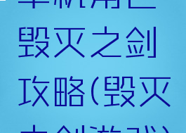 单机角色毁灭之剑攻略(毁灭之剑游戏)