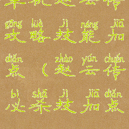 单机赵云传攻略技能加点(赵云传必杀技加点)