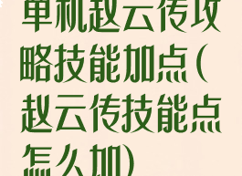 单机赵云传攻略技能加点(赵云传技能点怎么加)