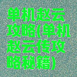 单机赵云攻略(单机赵云传攻略秘籍)