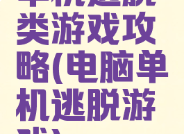 单机逃脱类游戏攻略(电脑单机逃脱游戏)