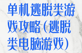 单机逃脱类游戏攻略(逃脱类电脑游戏)