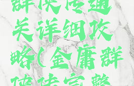 单机金庸群侠传通关详细攻略(金庸群侠传完整攻略)