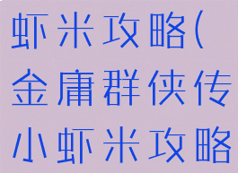单机金庸小虾米攻略(金庸群侠传小虾米攻略)