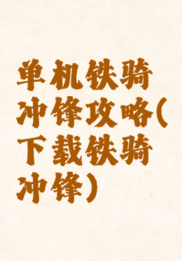 单机铁骑冲锋攻略(下载铁骑冲锋)