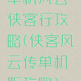 单机风云侠客行攻略(侠客风云传单机版攻略)