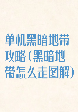 单机黑暗地带攻略(黑暗地带怎么走图解)