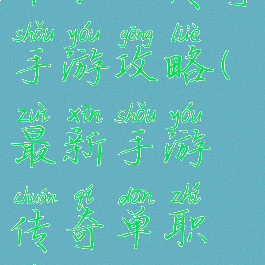 单职业传奇手游攻略(最新手游传奇单职业)