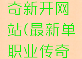 单职业传奇新开网站(最新单职业传奇网址)