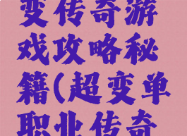 单职业超变传奇游戏攻略秘籍(超变单职业传奇下载)