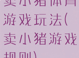 卖小猪体育游戏玩法(卖小猪游戏规则)