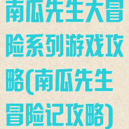 南瓜先生大冒险系列游戏攻略(南瓜先生冒险记攻略)