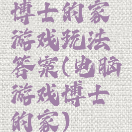 博士的家游戏玩法答案(电脑游戏博士的家)