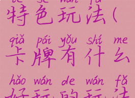 卡牌游戏特色玩法(卡牌有什么好玩的玩法)