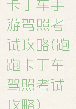 卡丁车手游驾照考试攻略(跑跑卡丁车驾照考试攻略)