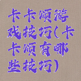 卡卡颂游戏技巧(卡卡颂有哪些技巧)