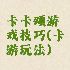 卡卡颂游戏技巧(卡游玩法)