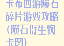 卡布西游陨石碎片游戏攻略(陨石衍生物卡图)