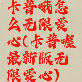 卡普哦怎么无限爱心(卡普喔最新版无限爱心)