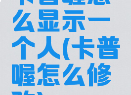 卡普喔怎么显示一个人(卡普喔怎么修改)