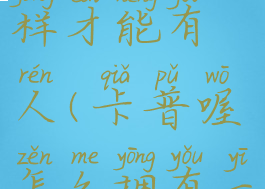 卡普喔怎么样才能有人(卡普喔怎么拥有一只猫)