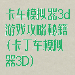 卡车模拟器3d游戏攻略秘籍(卡丁车模拟器3D)